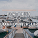 Marina scene with text overlay: Boat Club vs Boat Ownership. Explore pros and cons of joining a boat club or owning a boat.